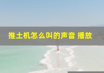 推土机怎么叫的声音 播放